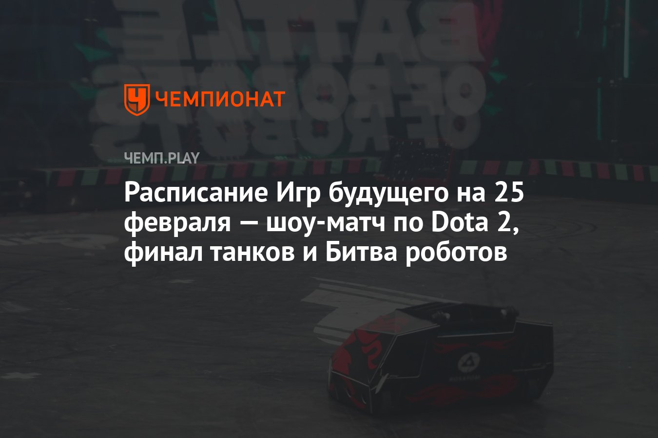 Расписание Игр будущего на 25 февраля — шоу-матч по Dota 2, финал танков и  Битва роботов - Чемпионат