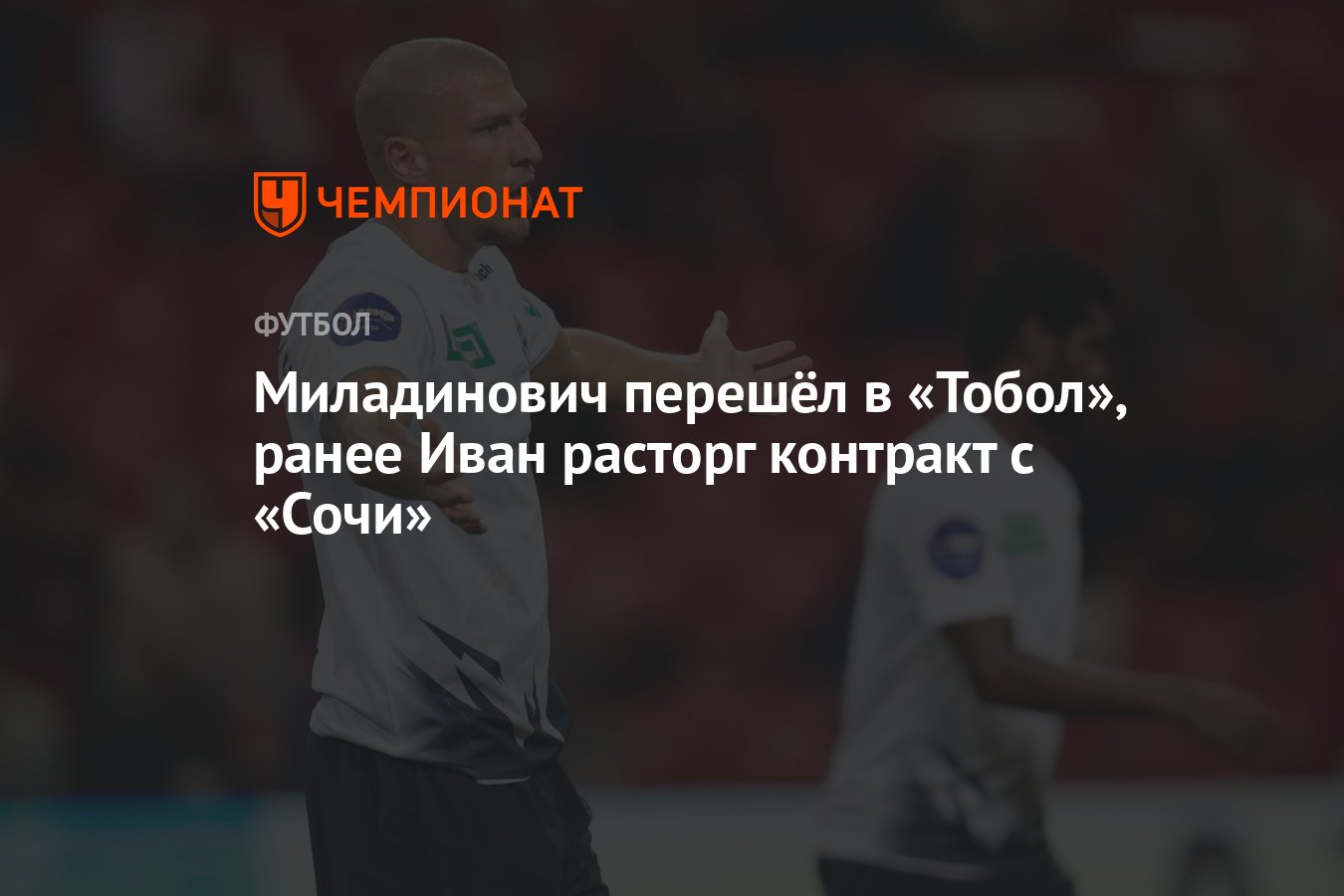 Миладинович перешёл в «Тобол», ранее Иван расторг контракт с «Сочи» -  Чемпионат