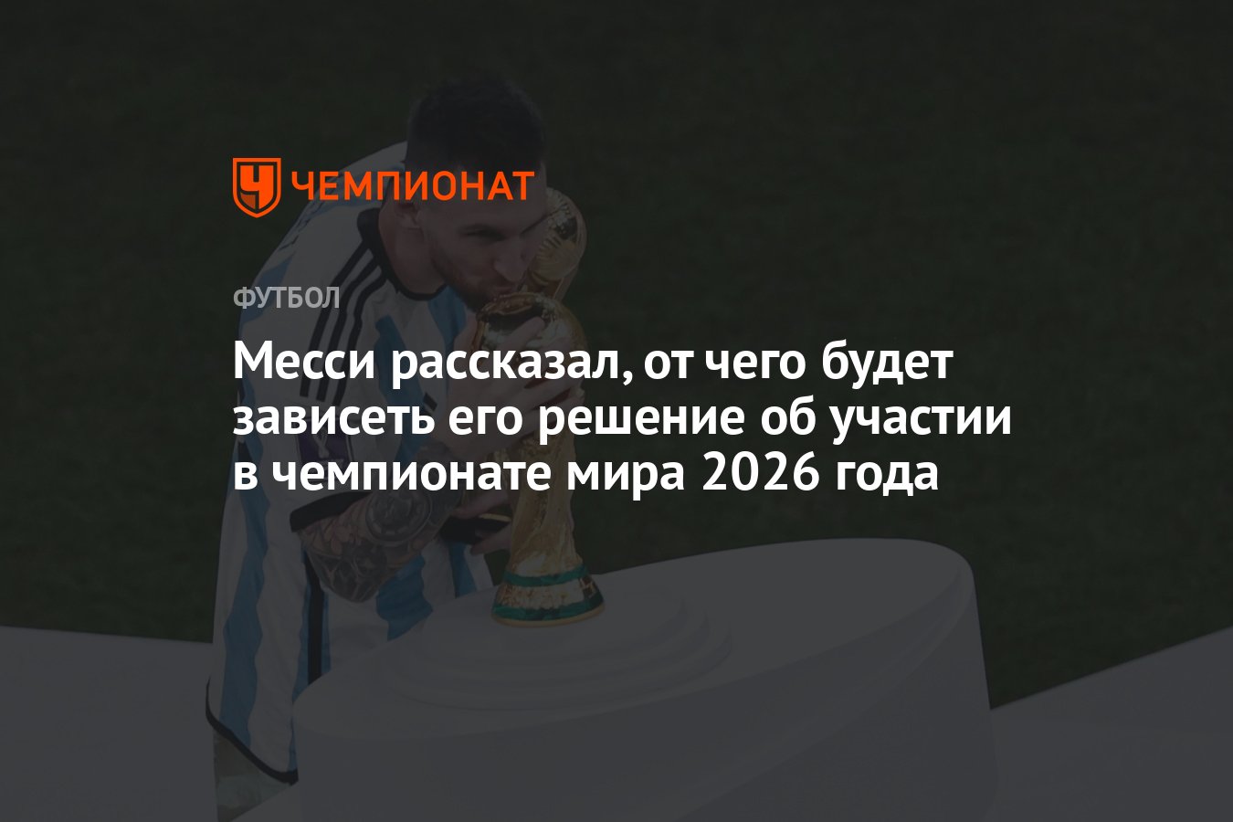 Месси рассказал, от чего будет зависеть его решение об участии в чемпионате  мира 2026 года - Чемпионат