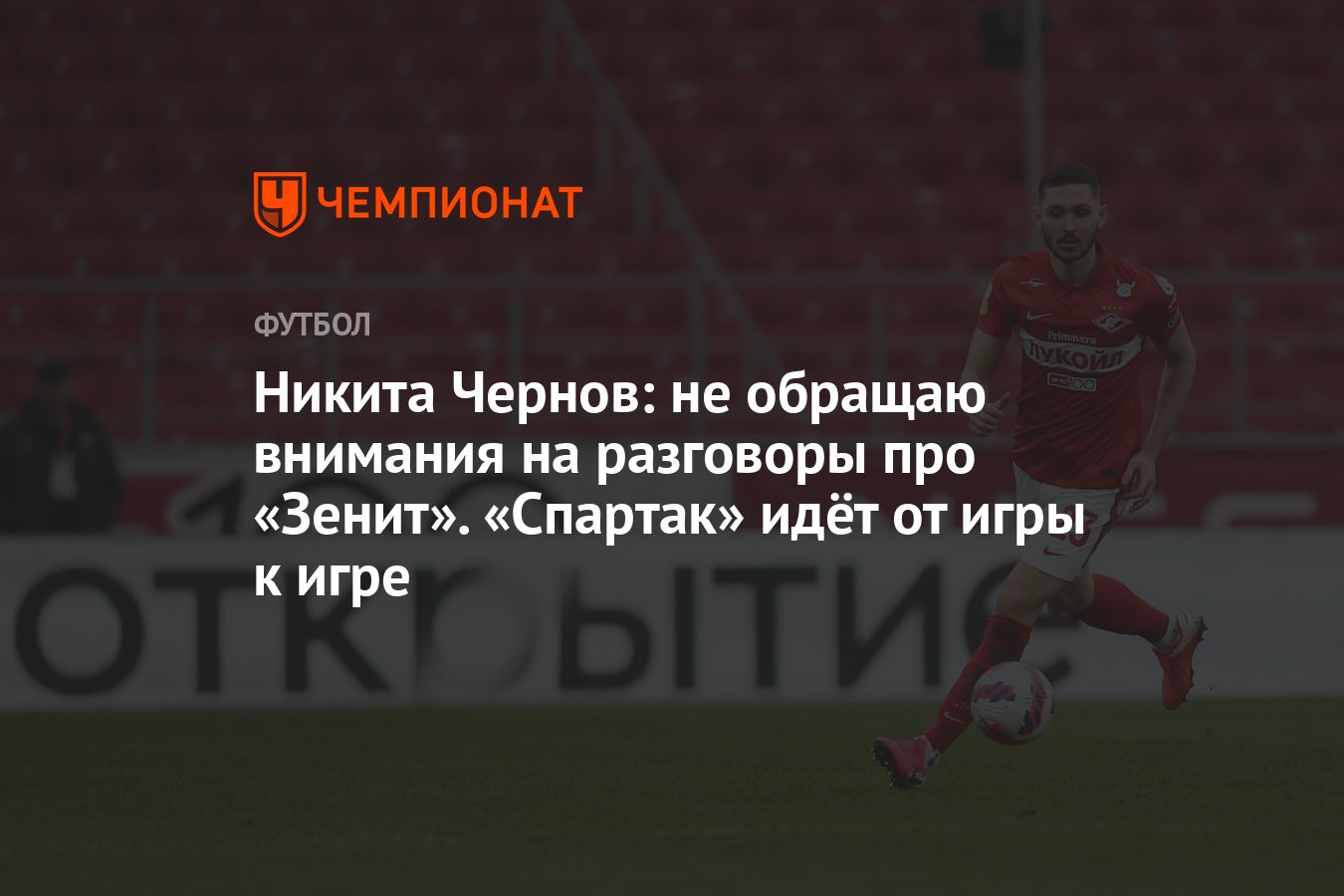 Никита Чернов: не обращаю внимания на разговоры про «Зенит». «Спартак» идёт  от игры к игре - Чемпионат