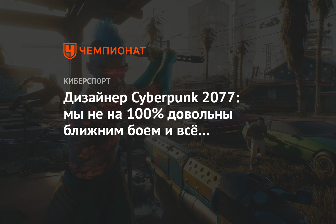 Дизайнер Cyberpunk 2077: мы не на 100% довольны ближним боем и всё ещё  работаем над ним - Чемпионат