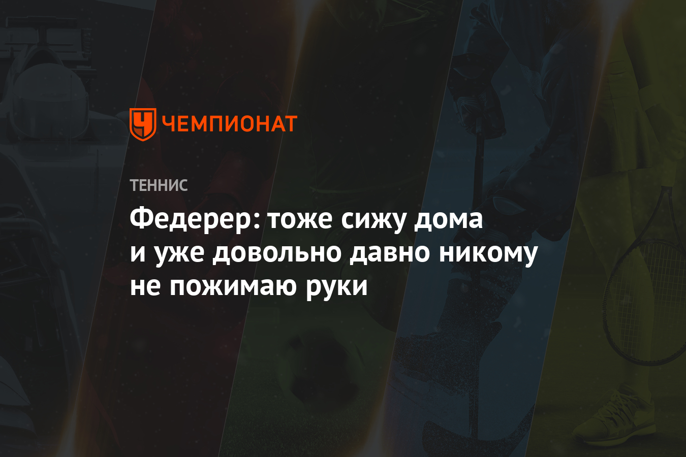 Федерер: тоже сижу дома и уже довольно давно никому не пожимаю руки -  Чемпионат