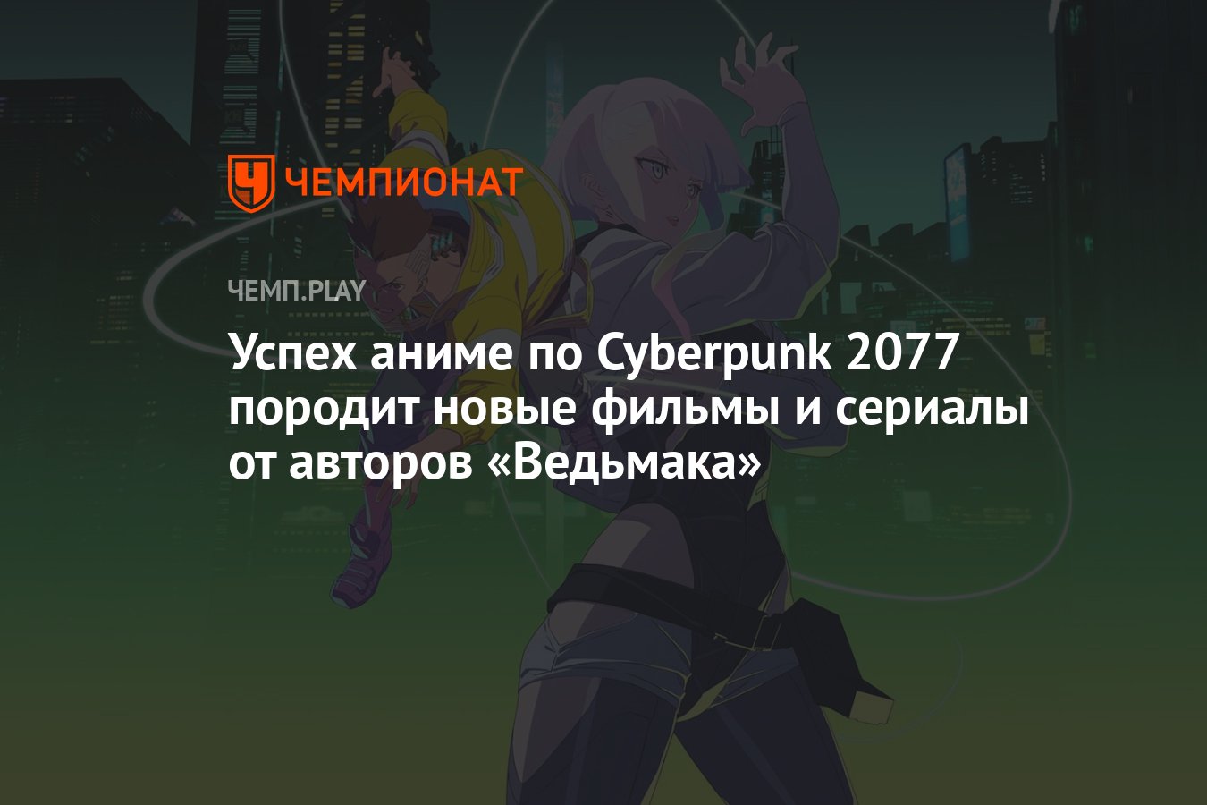 Успех аниме по Cyberpunk 2077 породит новые фильмы и сериалы от авторов  «Ведьмака» - Чемпионат