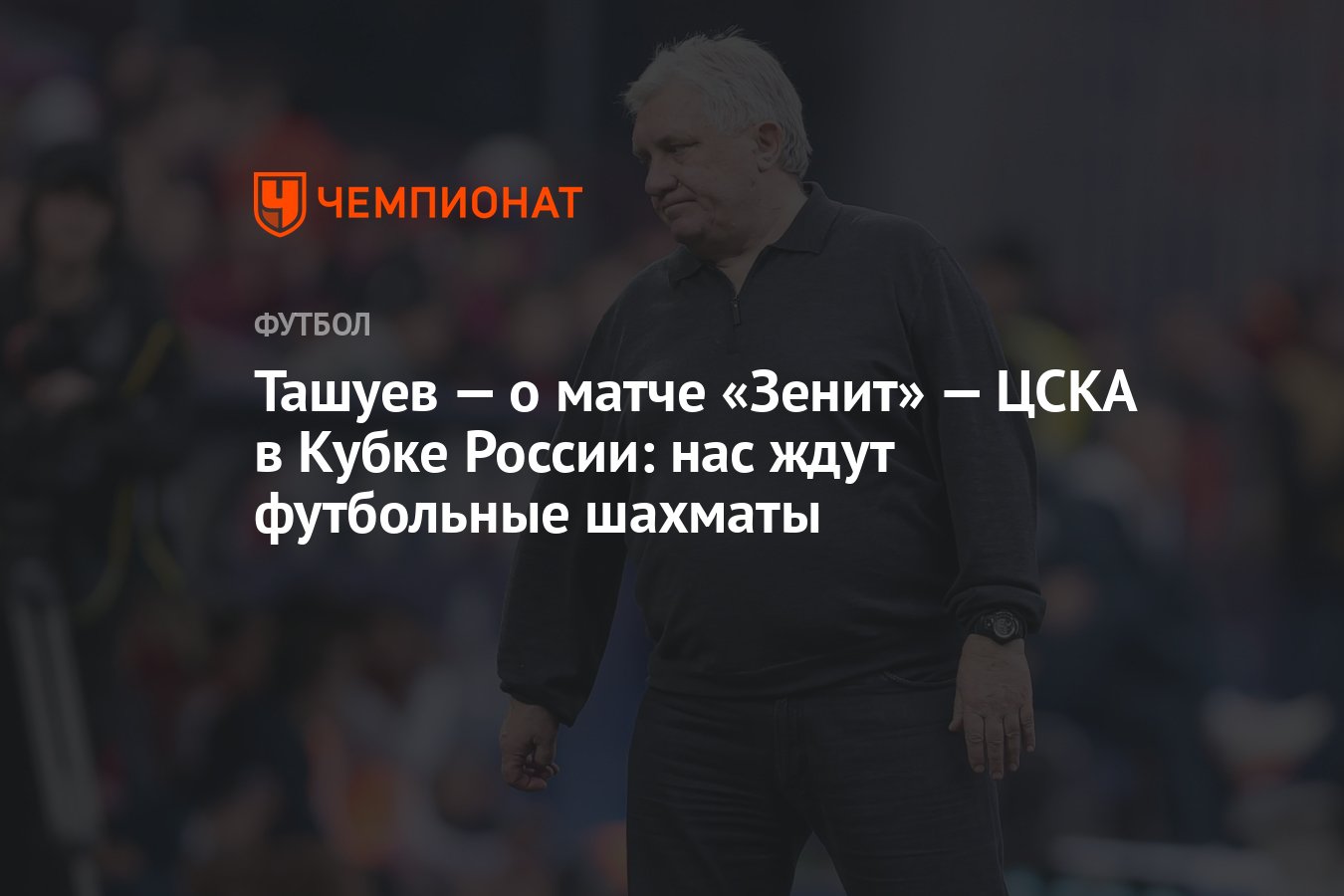Ташуев — о матче «Зенит» — ЦСКА в Кубке России: нас ждут футбольные ...