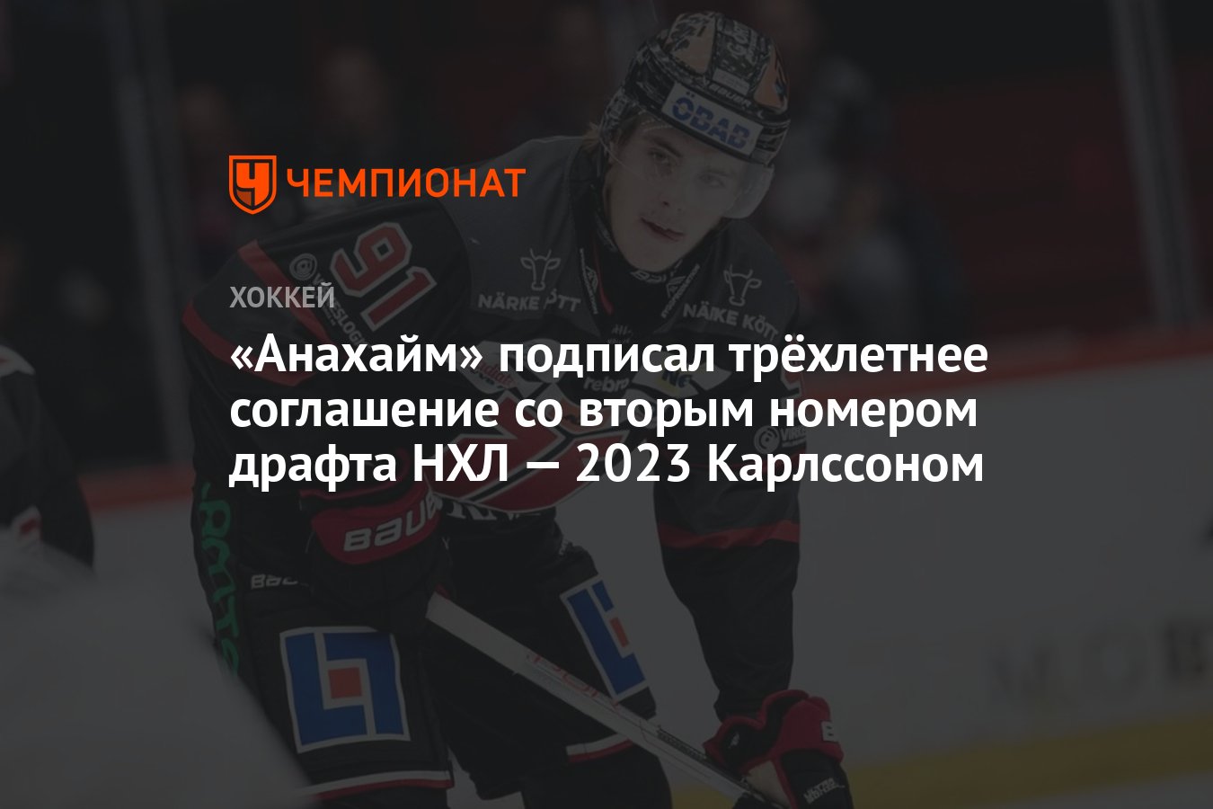 Анахайм» подписал трёхлетнее соглашение со вторым номером драфта НХЛ — 2023  Карлссоном - Чемпионат