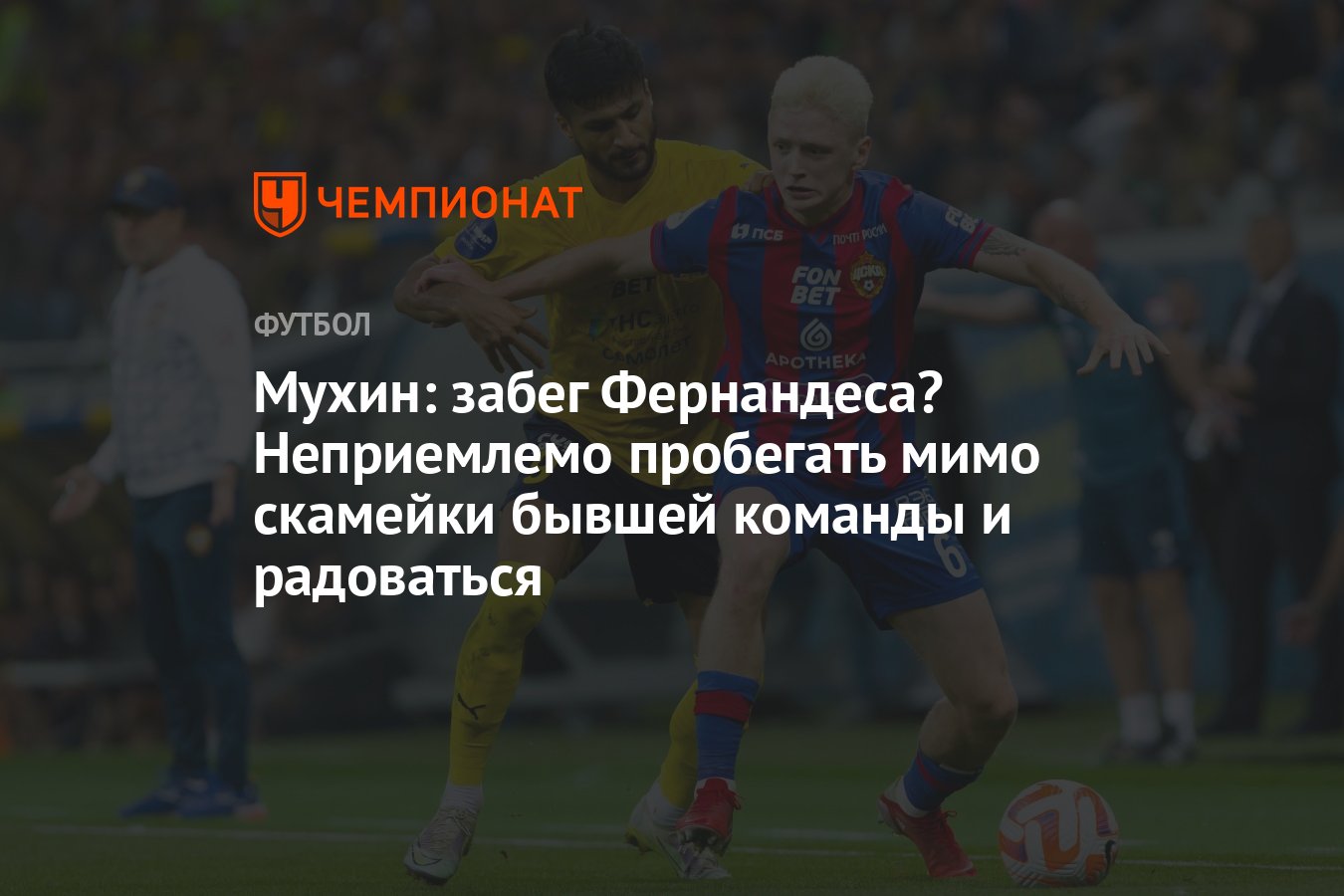 Мухин: забег Фернандеса? Неприемлемо пробегать мимо скамейки бывшей команды  и радоваться - Чемпионат