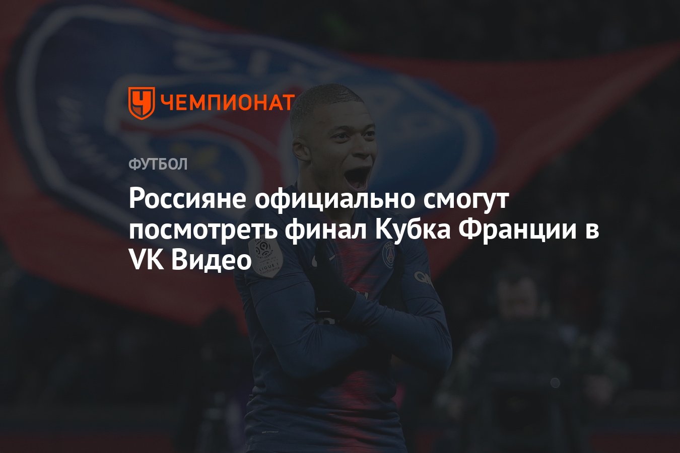 VK Видео эксклюзивно покажет финал Кубка Франции по футболу — трансляцию  можно будет посмотреть даже офлайн - Чемпионат