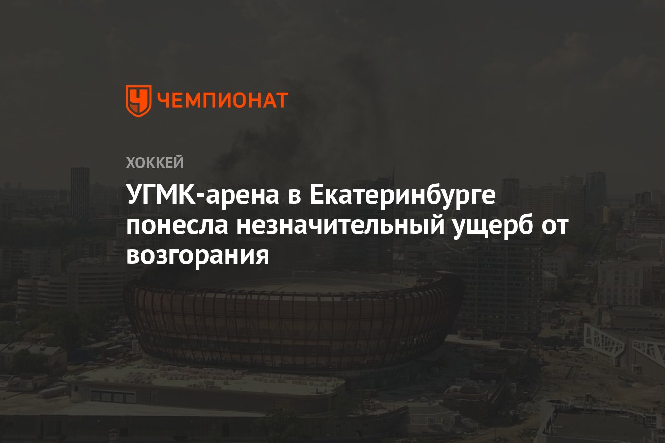 УГМК-арена в Екатеринбурге понесла незначительный ущерб от возгорания -  Чемпионат