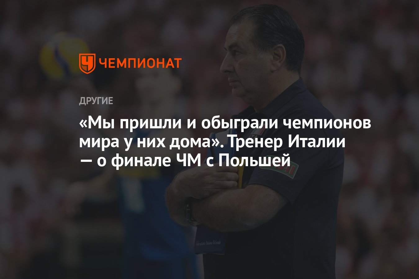 Мы пришли и обыграли чемпионов мира у них дома». Тренер Италии — о финале  ЧМ с Польшей - Чемпионат