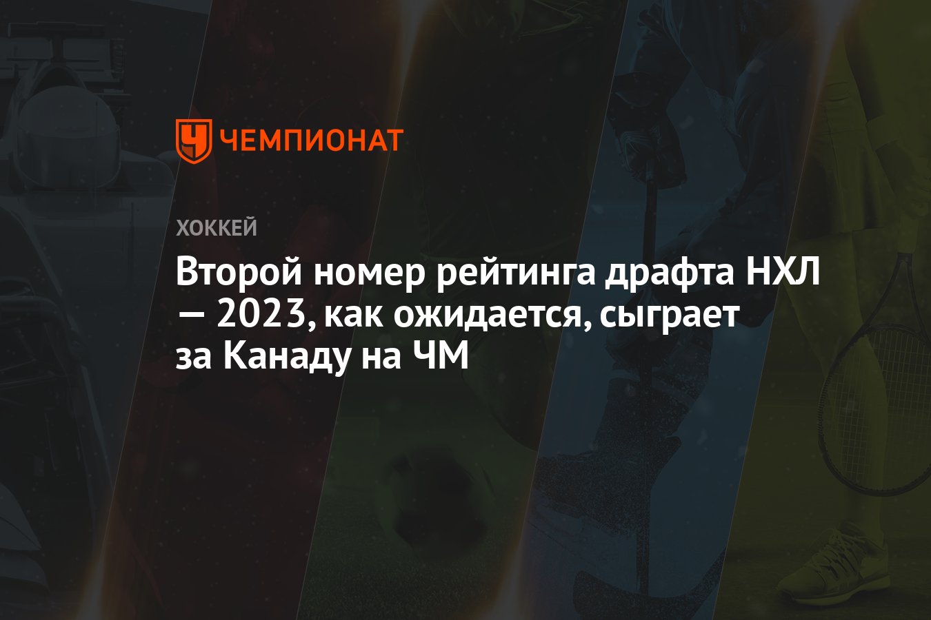 Второй номер рейтинга драфта НХЛ — 2023, как ожидается, сыграет за Канаду  на ЧМ - Чемпионат