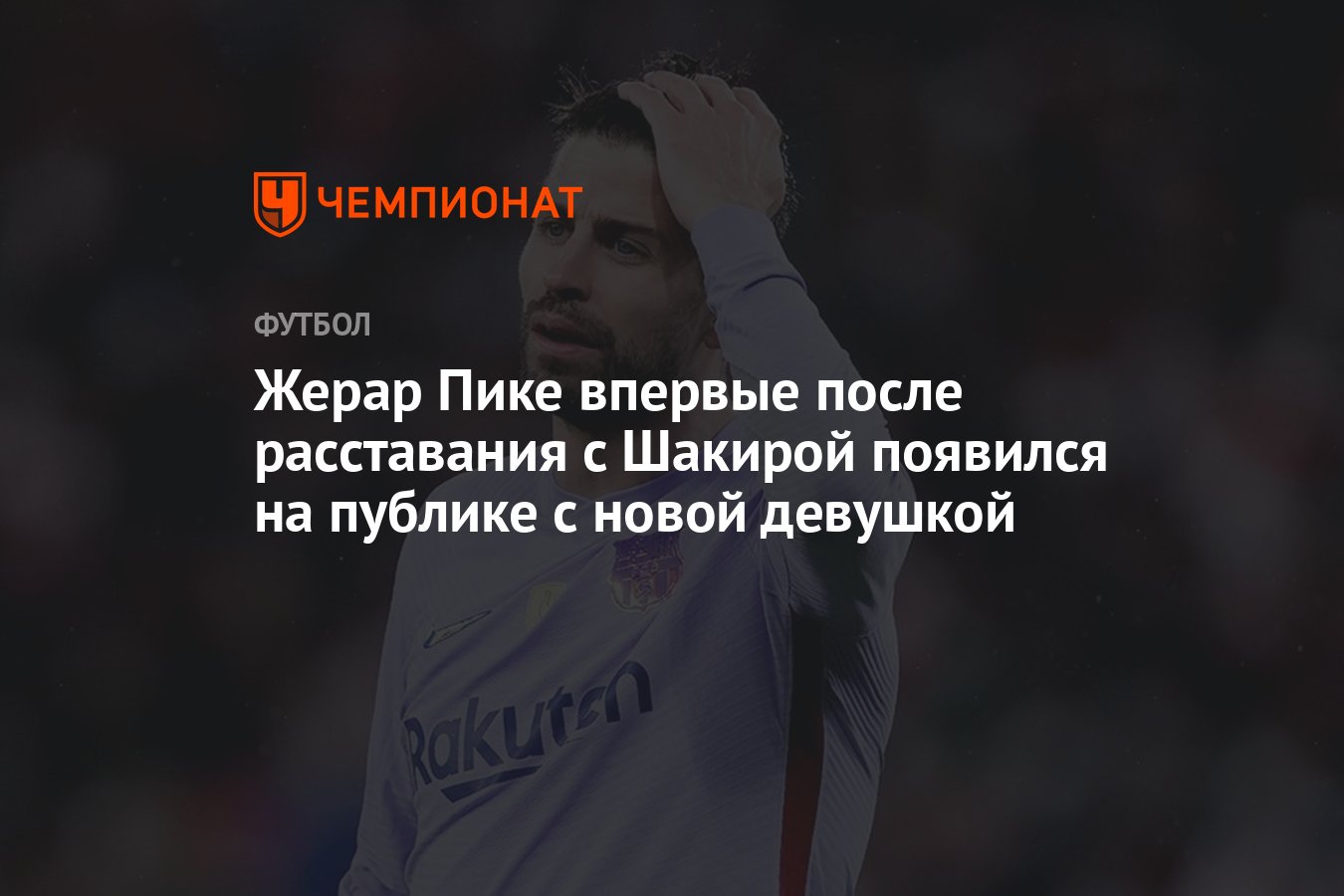 Жерар Пике впервые после расставания с Шакирой появился на публике с новой  девушкой - Чемпионат