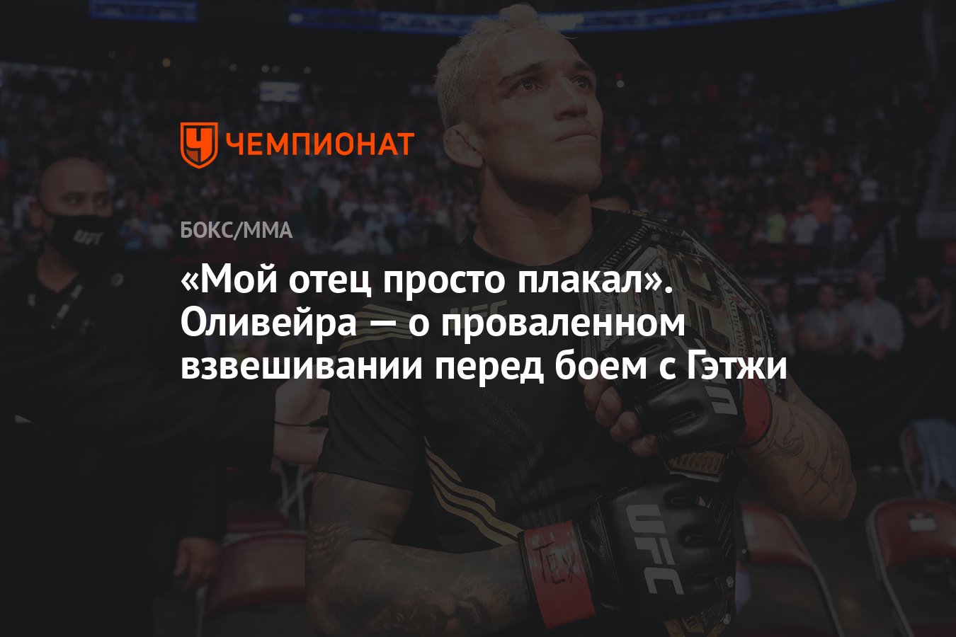 Мой отец просто плакал». Оливейра — о проваленном взвешивании перед боем с  Гэтжи - Чемпионат