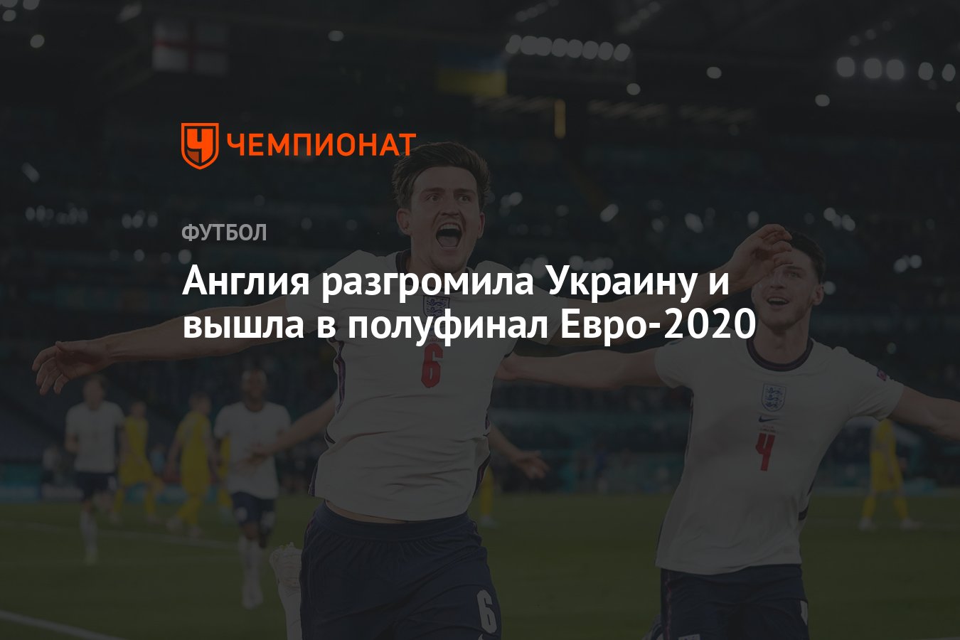 Украина — Англия, результат матча 3 июля 2021, счёт 0:4, чемпионат Европы  по футболу — 2020 - Чемпионат