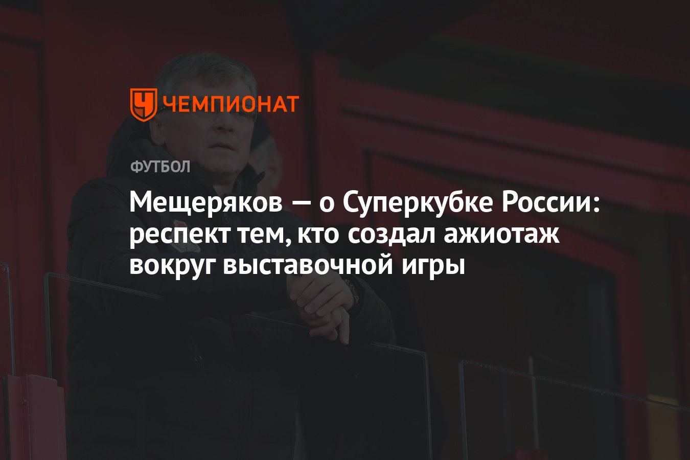 Мещеряков — о Суперкубке России: респект тем, кто создал ажиотаж вокруг  выставочной игры - Чемпионат