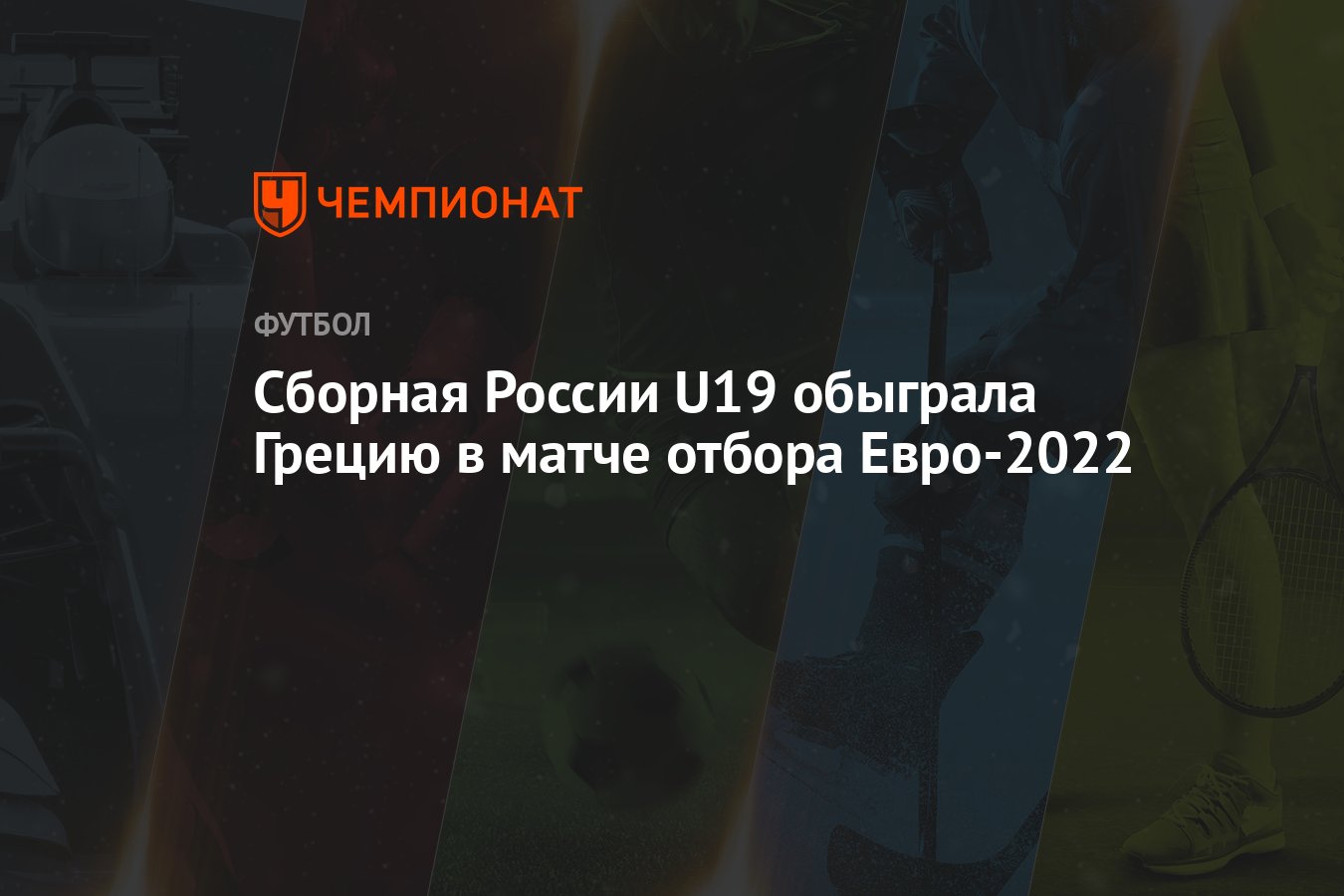 Сборная России U19 обыграла Грецию в матче отбора Евро-2022 - Чемпионат