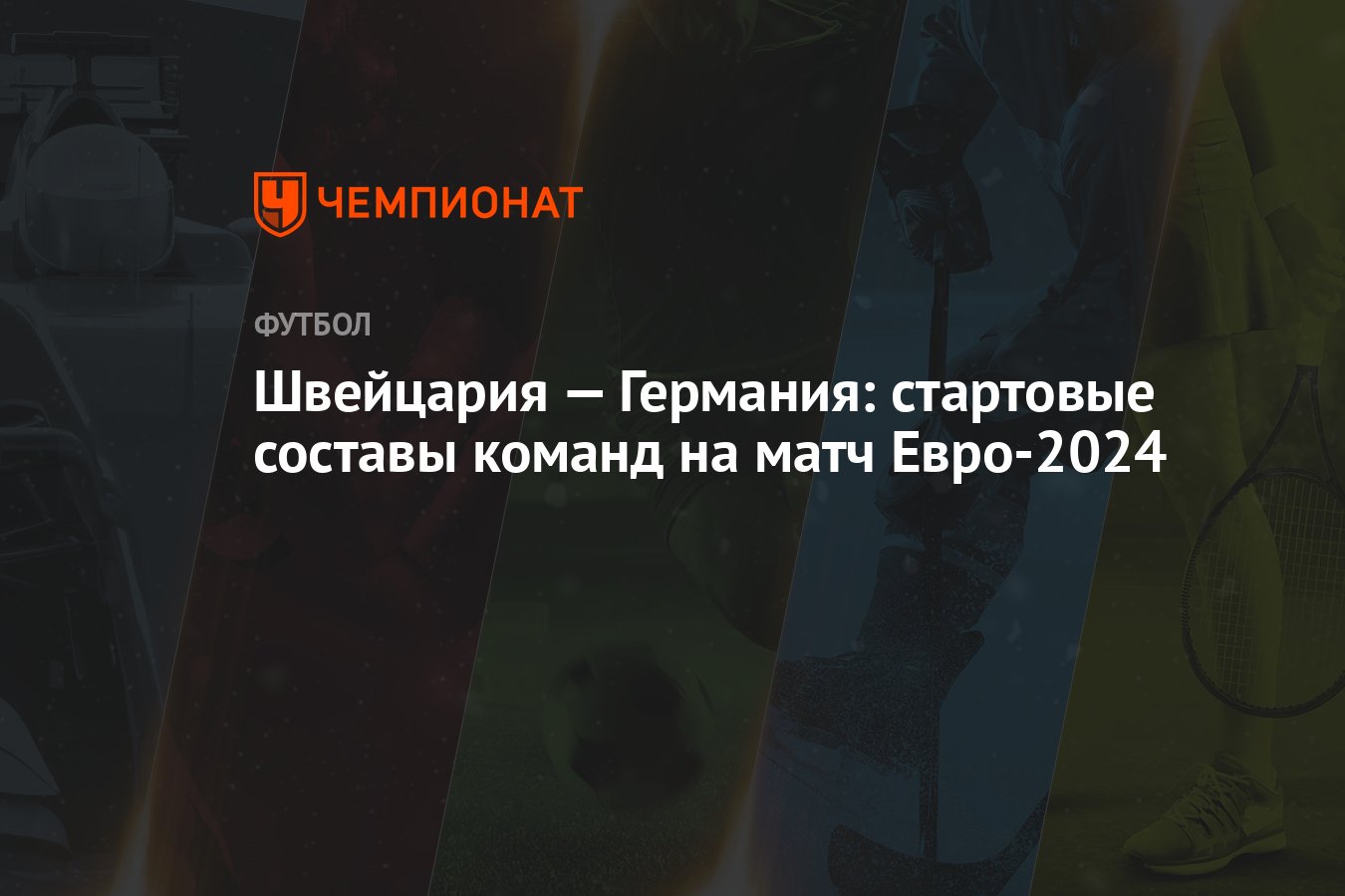 Швейцария — Германия: стартовые составы команд на матч Евро-2024 - Чемпионат