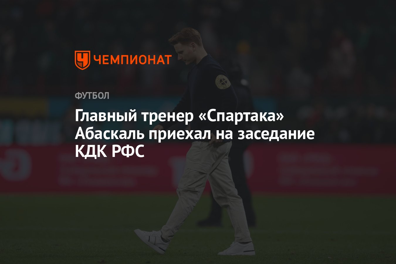 Главный тренер «Спартака» Абаскаль приехал на заседание КДК РФС - Чемпионат