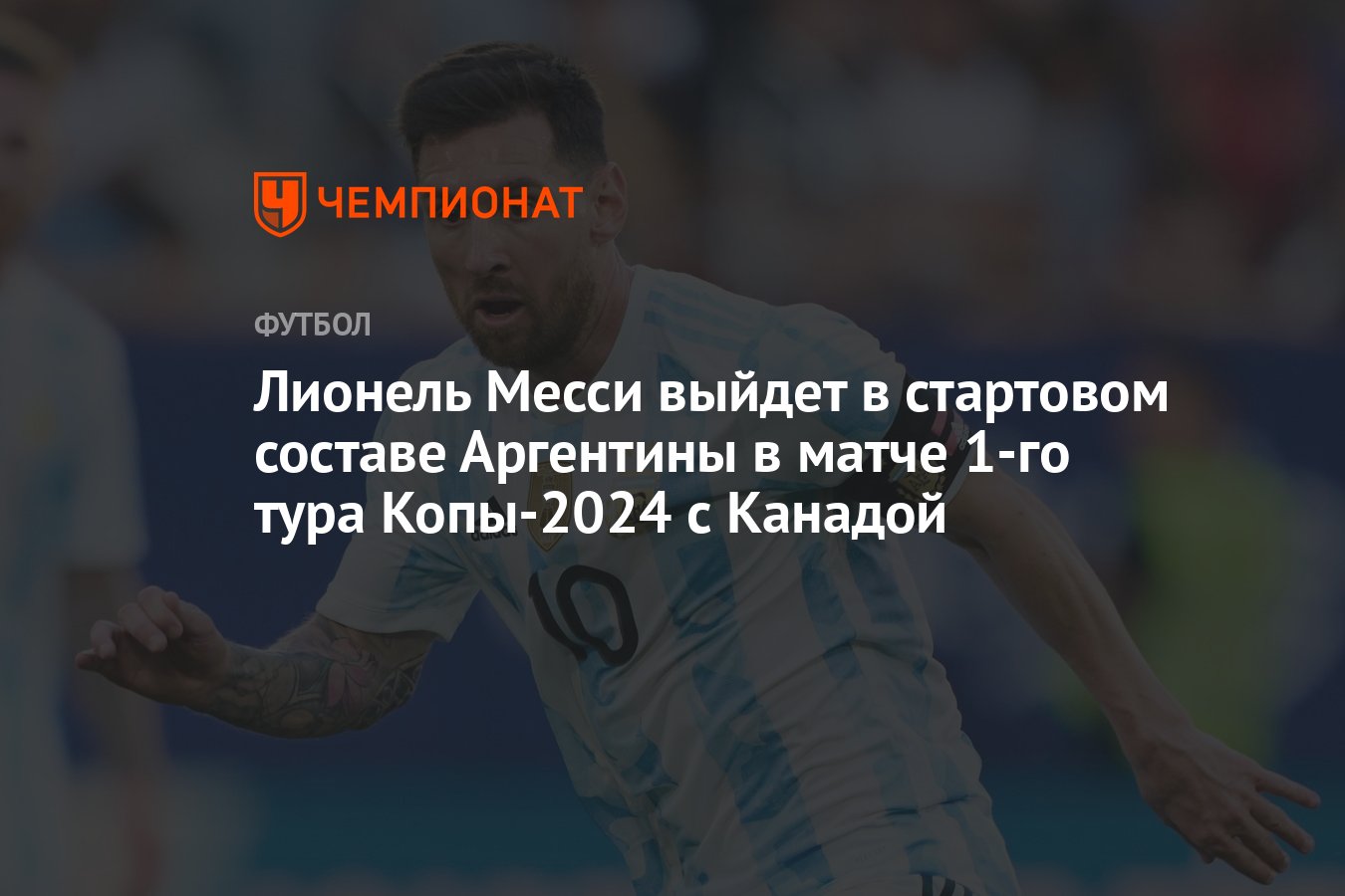 Лионель Месси выйдет в стартовом составе Аргентины в матче 1-го тура  Копа-2024 с Канадой - Чемпионат