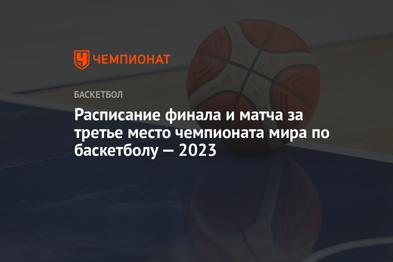 Расписание финала и матча за третье место чемпионата мира по баскетболу —  2023 - Чемпионат