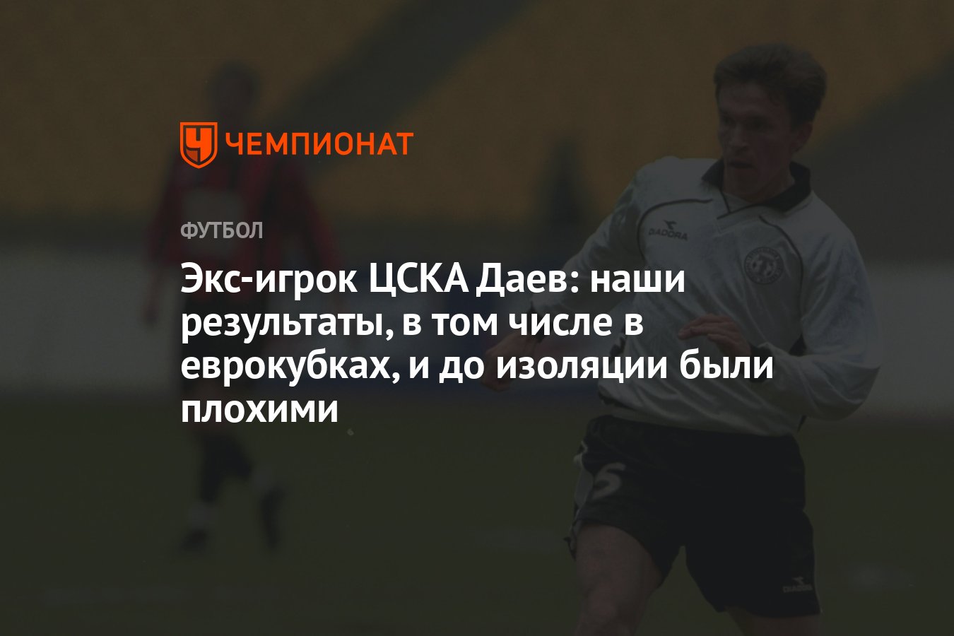 Экс-игрок ЦСКА Даев: наши результаты, в том числе в еврокубках, и до  изоляции были плохими - Чемпионат