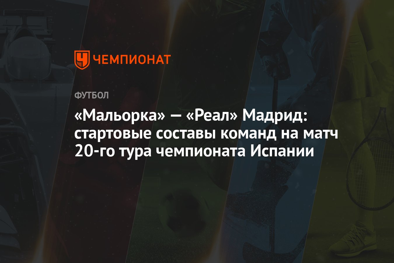 Мальорка» — «Реал» Мадрид: стартовые составы команд на матч 20-го тура  чемпионата Испании - Чемпионат