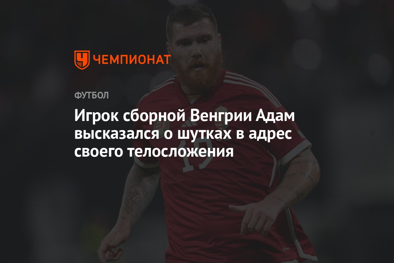 Игрок сборной Венгрии Адам высказался о шутках в адрес своего телосложения  - Чемпионат