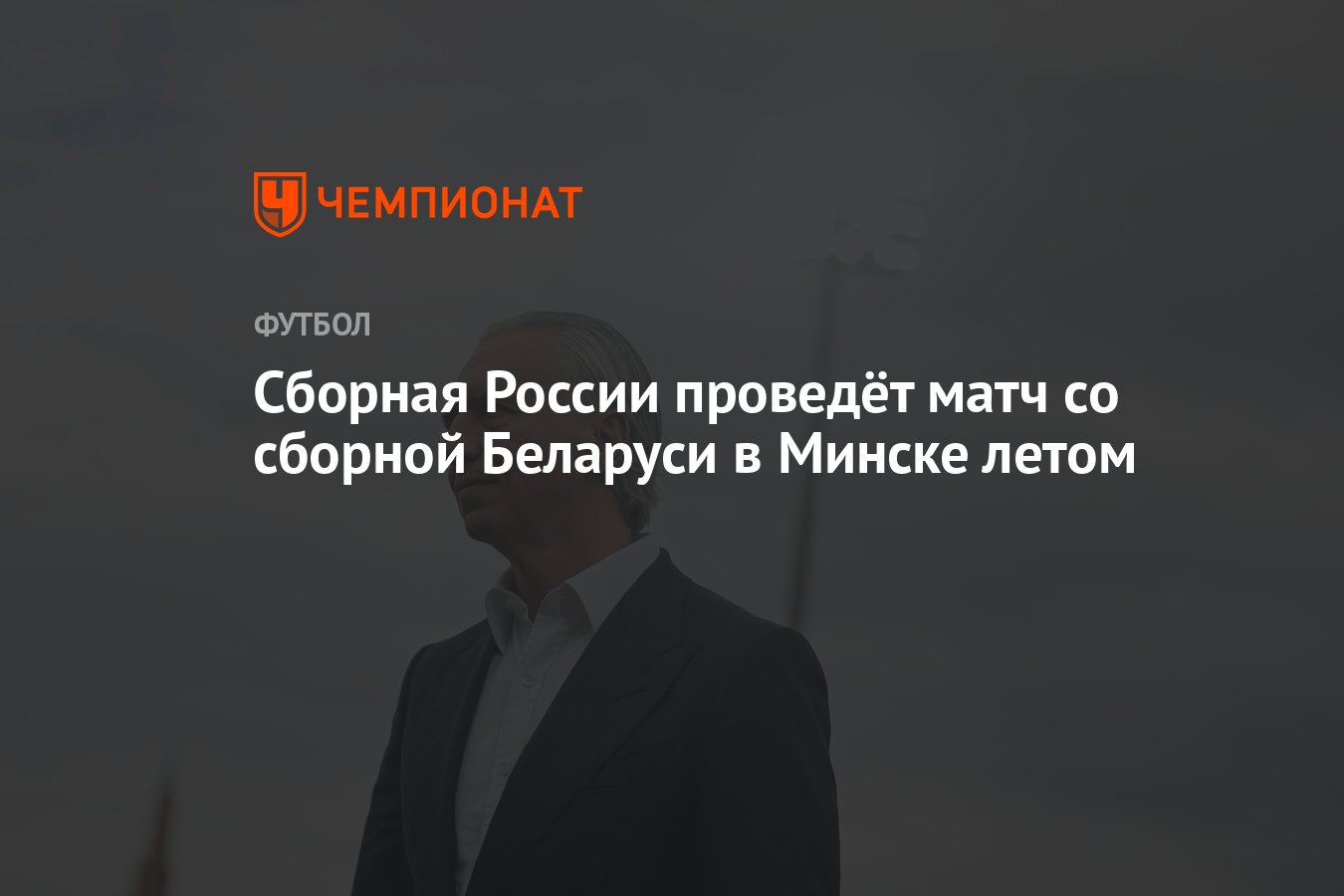 Сборная России проведёт матч со сборной Беларуси в Минске летом - Чемпионат