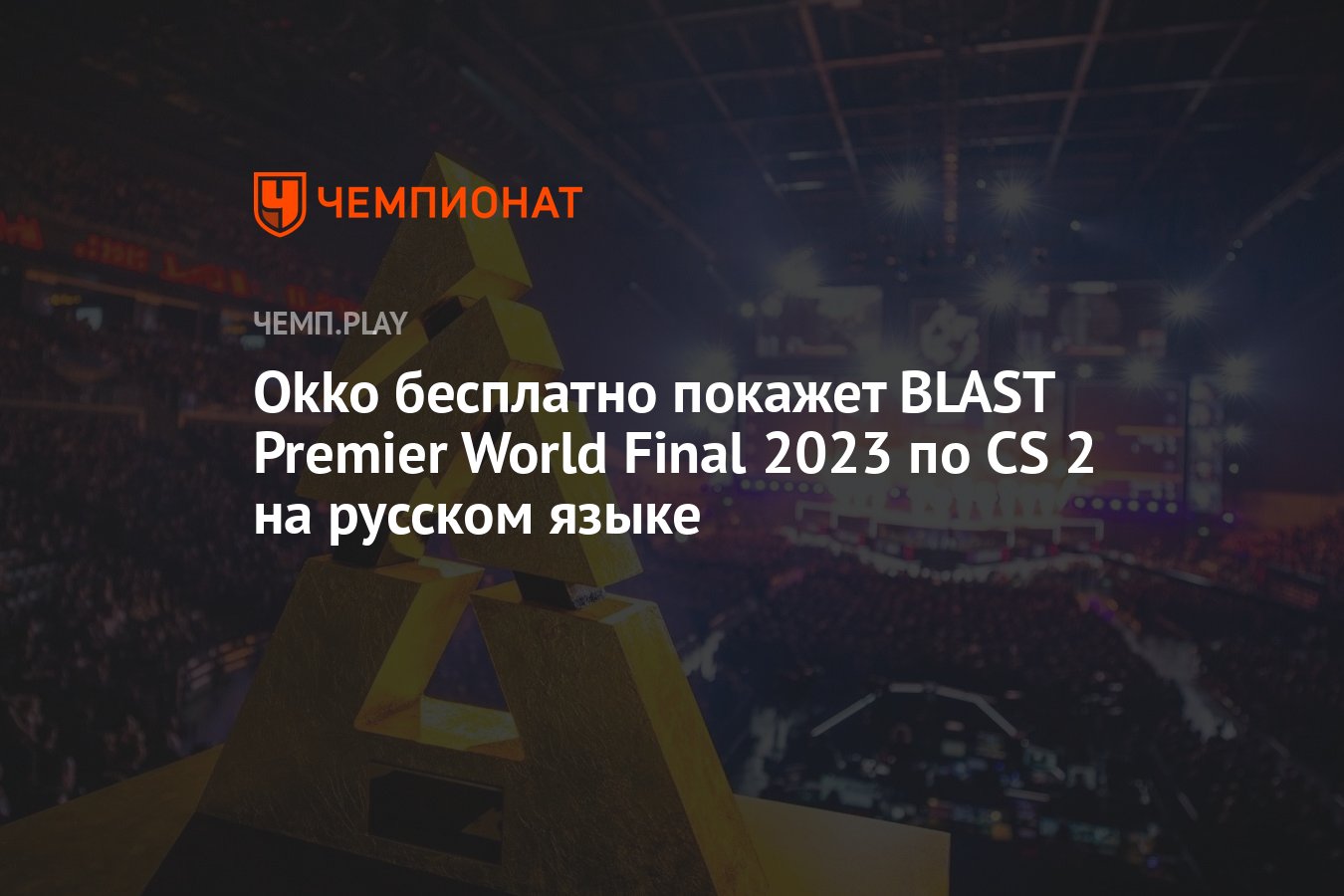 Трансляция BLAST Premier World Final 2023 на русском пройдёт на Okko  бесплатно - Чемпионат