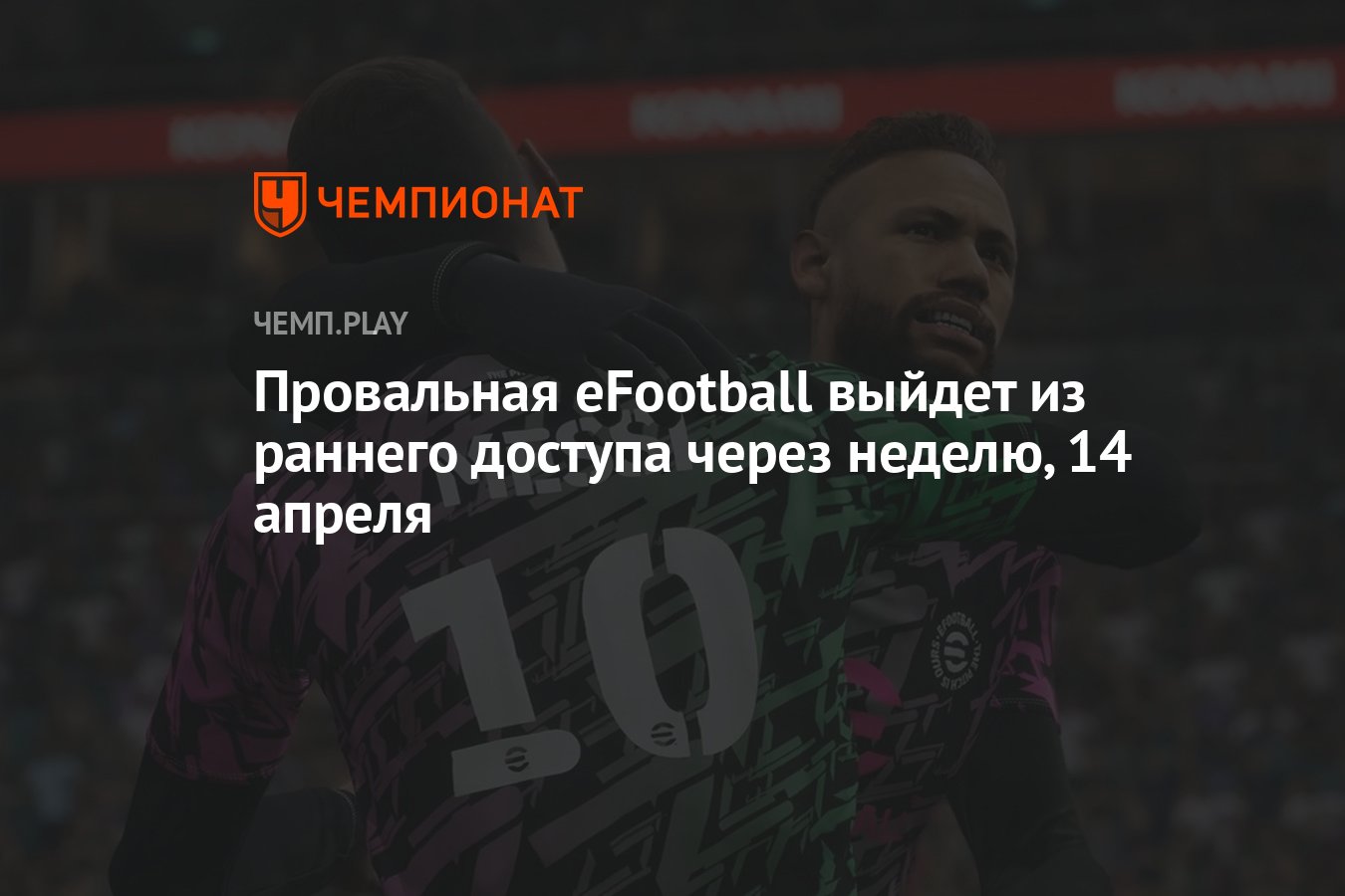 Провальная eFootball выйдет из раннего доступа через неделю, 14 апреля -  Чемпионат