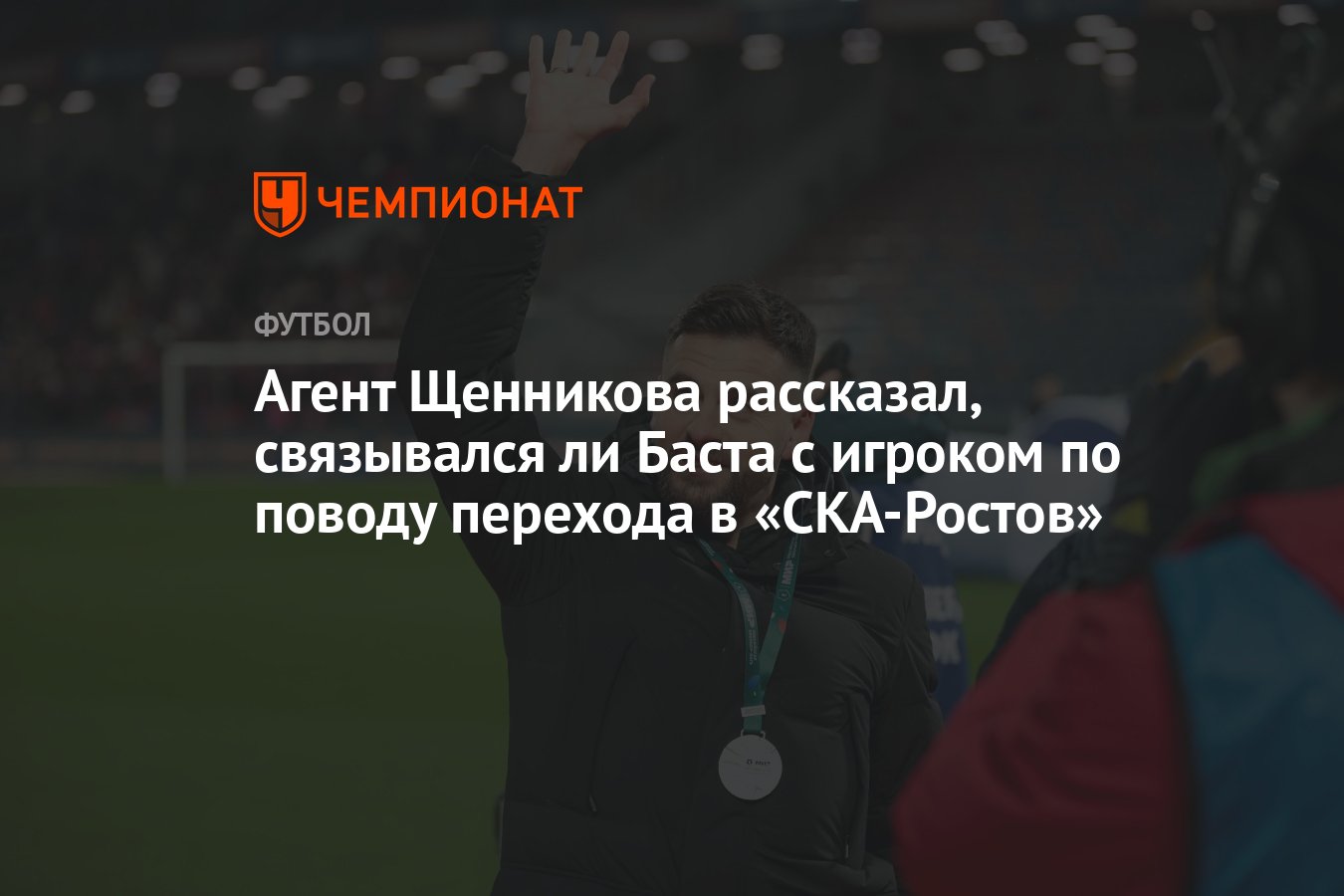 Агент Щенникова рассказал, связывался ли Баста с игроком по поводу перехода  в «СКА-Ростов» - Чемпионат