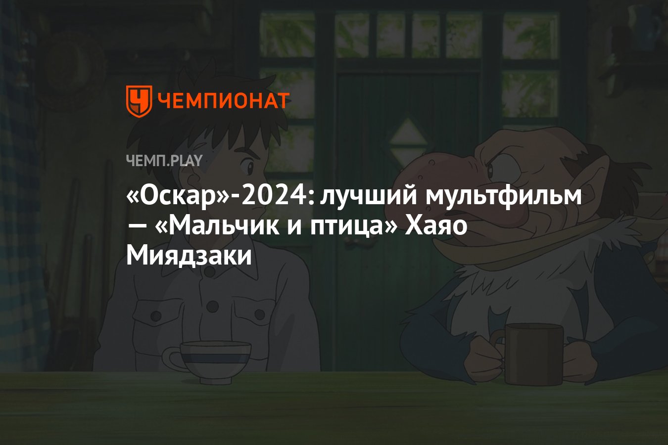 Оскар»-2024: лучший мультфильм — «Мальчик и птица» Хаяо Миядзаки - Чемпионат