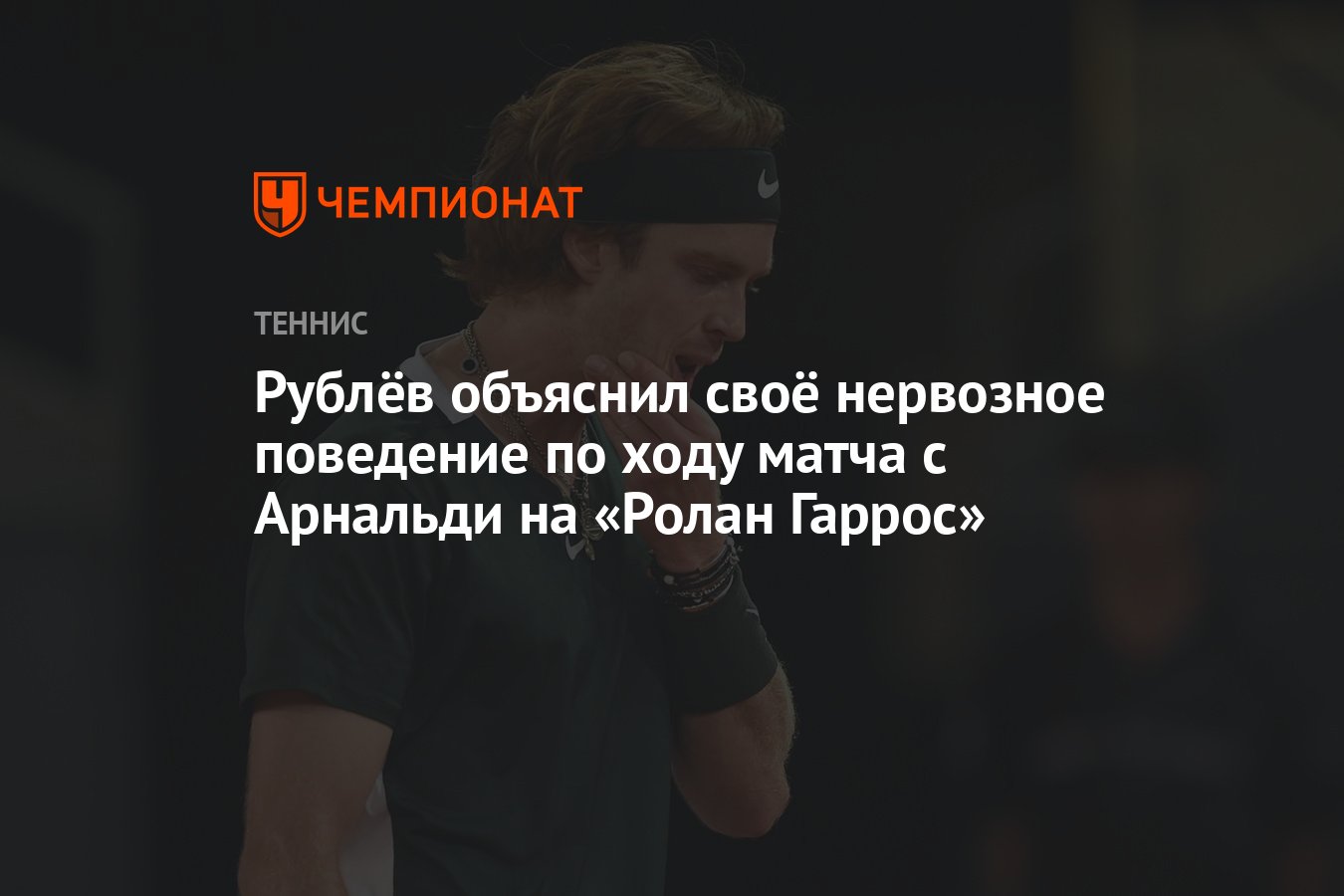 Рублёв объяснил своё нервозное поведение по ходу матча с Арнальди на «Ролан  Гаррос» - Чемпионат