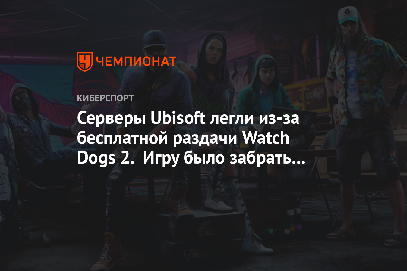 Серверы Ubisoft легли из-за бесплатной раздачи Watch Dogs 2. Игру было  забрать невозможно - Чемпионат