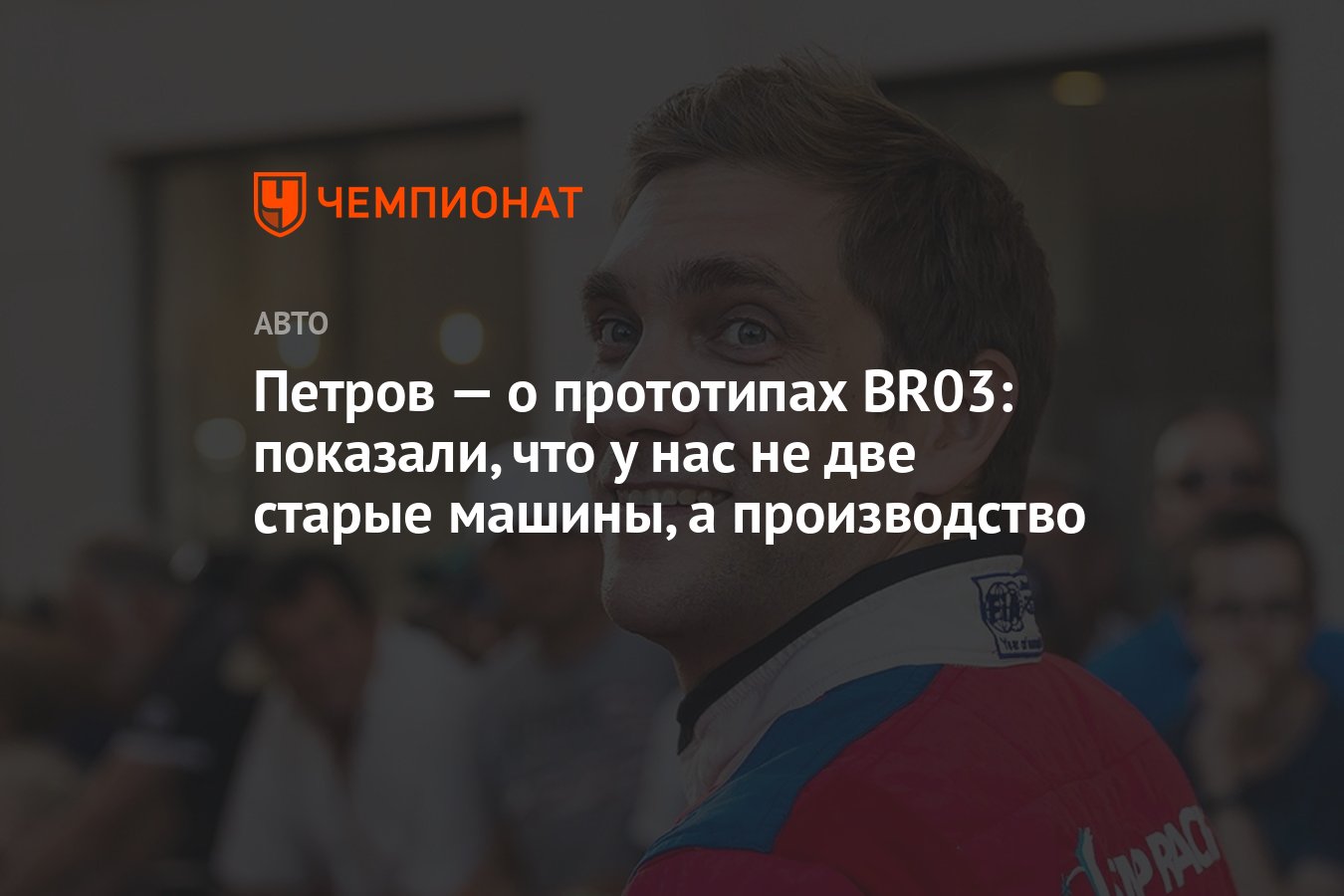 Петров — о прототипах BR03: показали, что у нас не две старые машины, а  производство - Чемпионат