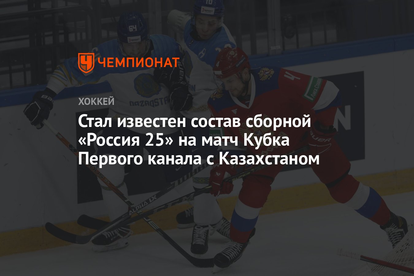 Стал известен состав сборной «Россия 25» на матч Кубка Первого канала с  Казахстаном - Чемпионат