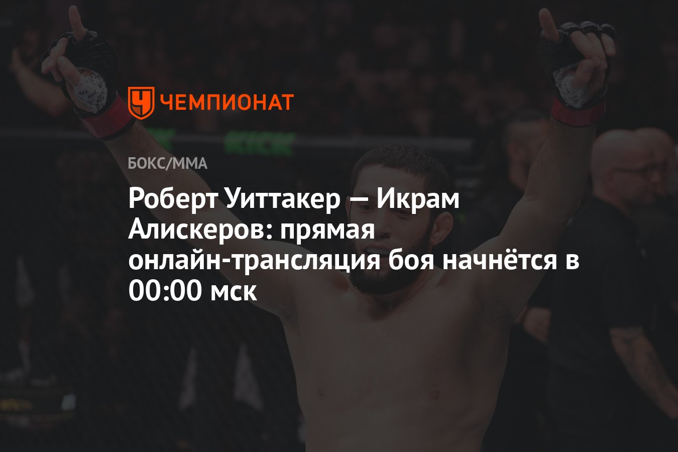 Роберт Уиттакер — Икрам Алискеров: прямая онлайн-трансляция боя начнётся в  00:00 мск - Чемпионат