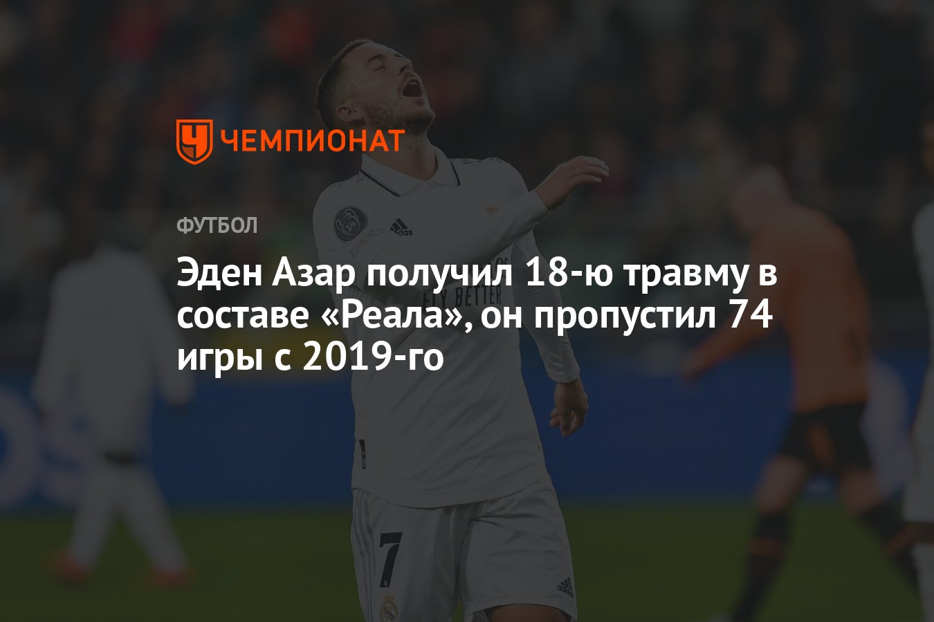 Эден Азар получил 18-ю травму в составе «Реала», он пропустил 74 игры с 2019-го  - Чемпионат