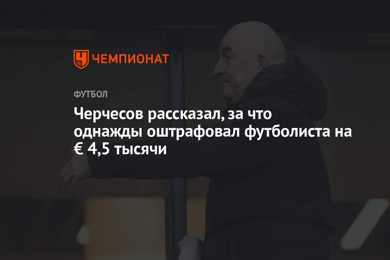 Черчесов рассказал, за что однажды оштрафовал футболиста на € 4,5 тысячи -  Чемпионат