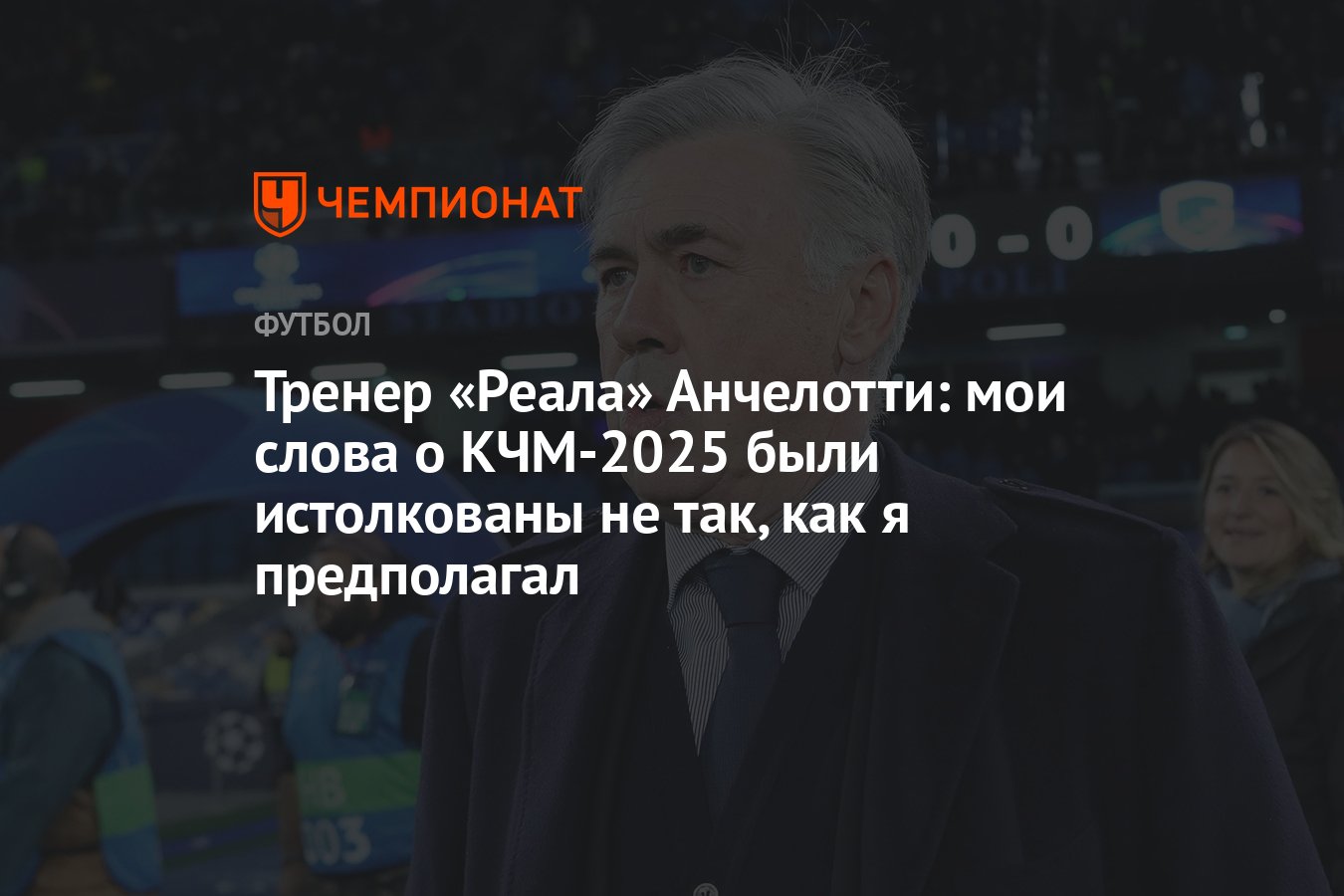 Тренер «Реала» Анчелотти: мои слова о КЧМ-2025 были истолкованы не так, как  я предполагал - Чемпионат