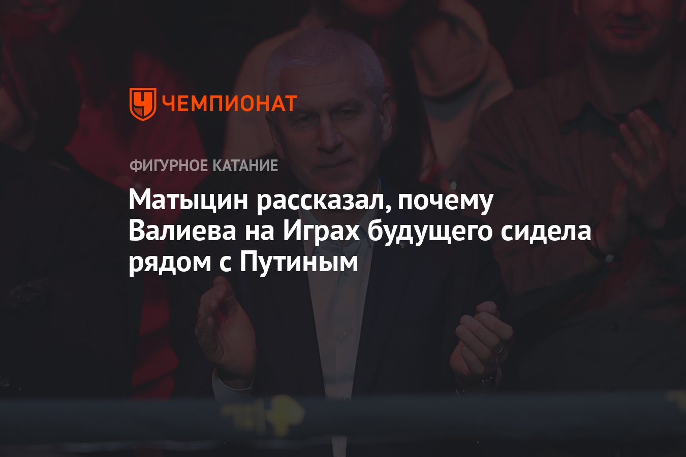 Матыцин рассказал, почему Валиева на Играх будущего сидела рядом с Путиным  - Чемпионат