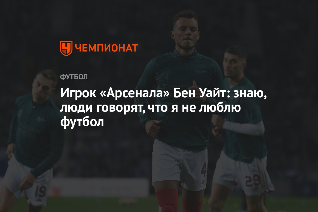 Игрок «Арсенала» Бен Уайт: знаю, люди говорят, что я не люблю футбол -  Чемпионат