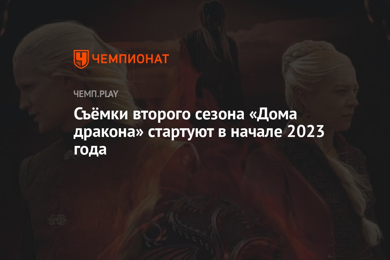 Съёмки второго сезона «Дома дракона» стартуют в начале 2023 года - Чемпионат