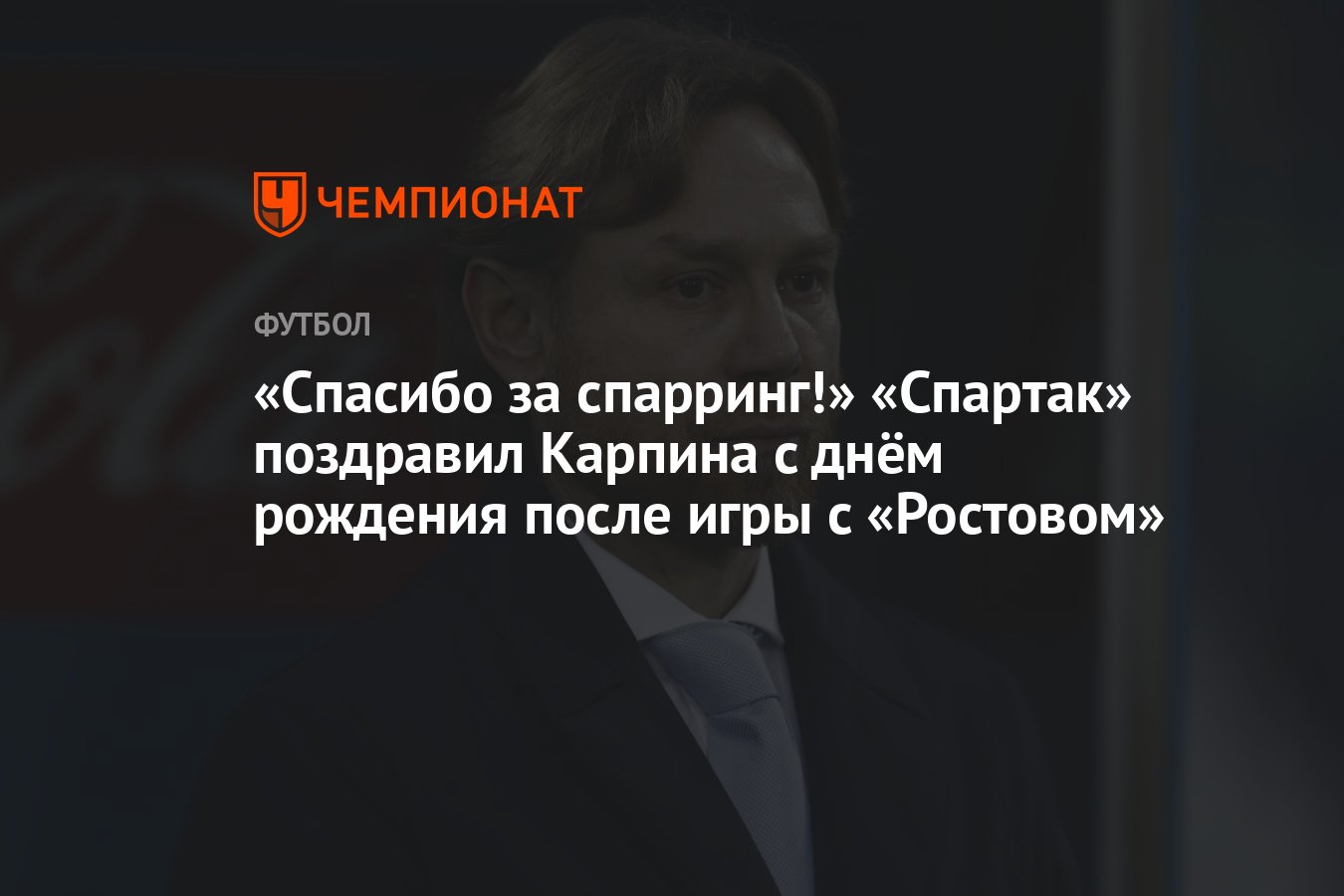 Спасибо за спарринг!» «Спартак» поздравил Карпина с днём рождения после игры  с «Ростовом» - Чемпионат