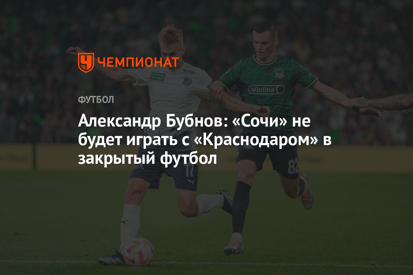 Александр Бубнов: «Сочи» не будет играть с «Краснодаром» в закрытый футбол  - Чемпионат