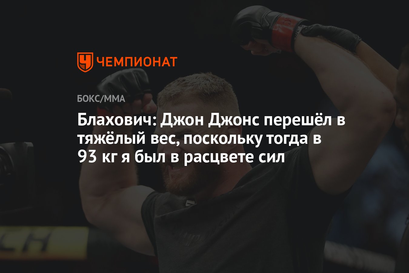 Блахович: Джон Джонс перешёл в тяжёлый вес, поскольку тогда в 93 кг я был в расцвете  сил - Чемпионат