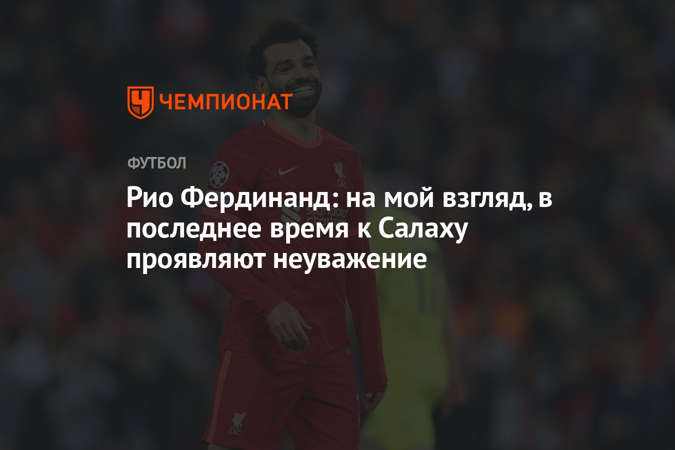 Рио Фердинанд: на мой взгляд, в последнее время к Салаху проявляют  неуважение - Чемпионат