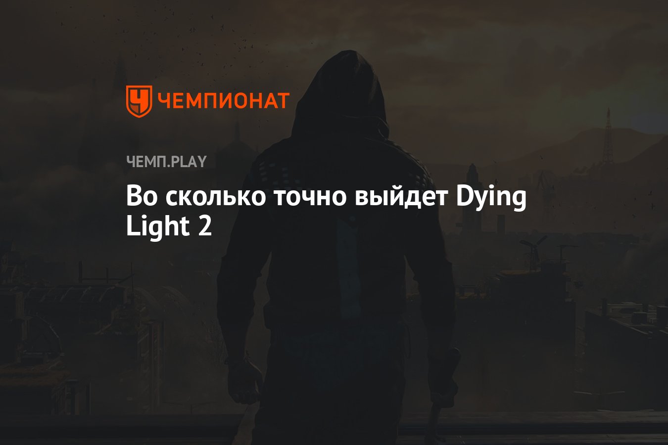 Точно выходишь. Во сколько часов выйдет Dying Light 2.