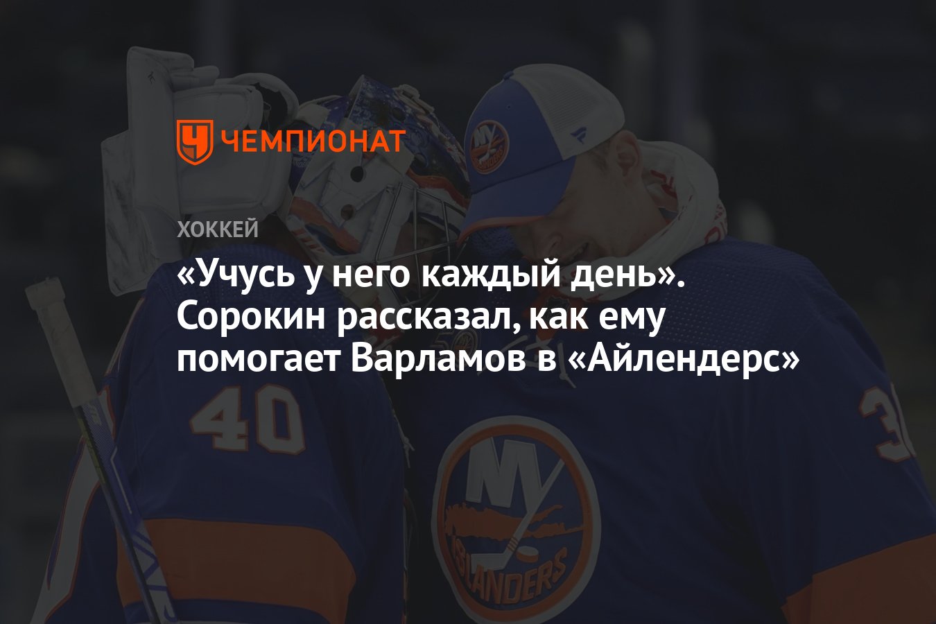 Учусь у него каждый день». Сорокин рассказал, как ему помогает Варламов в  «Айлендерс» - Чемпионат