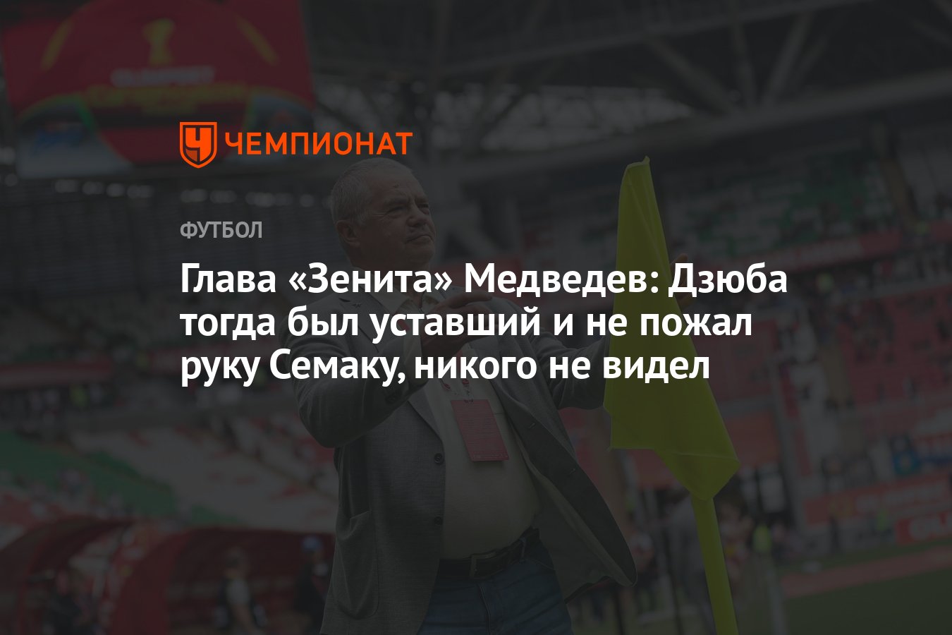 Глава «Зенита» Медведев: Дзюба тогда был уставший и не пожал руку Семаку,  никого не видел - Чемпионат