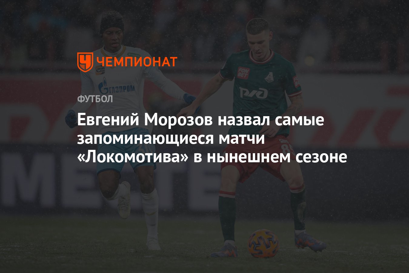 Евгений Морозов назвал самые запоминающиеся матчи «Локомотива» в нынешнем  сезоне - Чемпионат